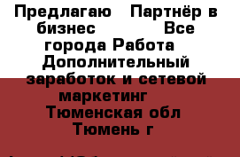 Предлагаю : Партнёр в бизнес         - Все города Работа » Дополнительный заработок и сетевой маркетинг   . Тюменская обл.,Тюмень г.